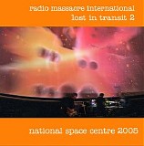 Radio Massacre International - Lost In Transit 2: National Space Centre 2005