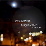Bing Satellites - Twilight Sessions Volume 10