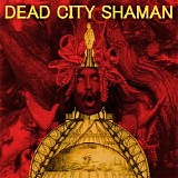 Dead City Shaman - Begin at the End Half Way Through