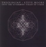 Theologian & Moore Steve - Into The Uttermost Fields Of E