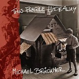 Bruckner Michael - This Fragile Hideaway