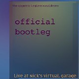 The Gigantic Legless Cauldrons - Live At Nick's Virtual Garage (Official Bootleg)