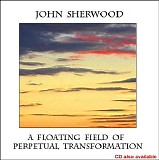 Sherwood John - A Floating Field Of Perpetual Transformation