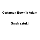 Certamen Bownik Adam - Smak sztuki
