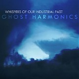 Ghost Harmonics - Whispers Of Our Industrial Past