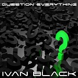 Black Ivan - Question Everything