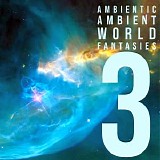 Ambientic - Ambient World Fantasies 3