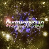 SubtractiveLAD - The Time After the Time Before