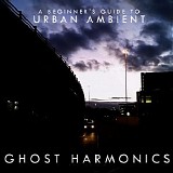 Ghost Harmonics - A Beginner's Guide To Urban Ambient
