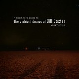 Baxter Bill - A Beginner's Guide To The Ambient Drones Of Bill Baxter - Volume Two