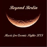Beyond Berlin - Music For Cosmic Nights 2013 [Remastered]