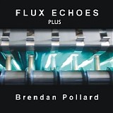 Pollard Brendan - Flux Echoes Plus