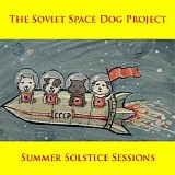 The Soviet Space Dog Project - The Summer Solstice Sessions