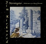Kirkwood Jim - Morningstar Part 3 - Helmsman On A Ship Of Dreams