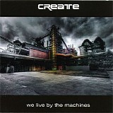 Create - We Live By The Machines