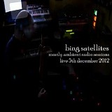 Bing Satellites - Mostly Ambient Radio Sessions - Live 5Th December 2012