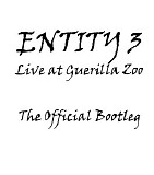 Entity - Entity 3 - Live At Guerilla Zoo - The Official Bootleg