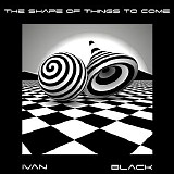 Black Ivan - The Shape Of Things To Come