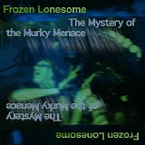 Frozen Lonesome - The Mystery Of The Murky Menace