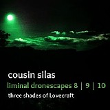 Cousin Silas - Liminal Dronescapes 8, 9 & 10 (Three Shades Of Lovecraft)
