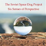 The Soviet Space Dog Project - Six Senses Of Perspective
