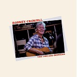 Rodney Crowell - The Chicago Sessions