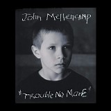 John Mellencamp - Trouble No More