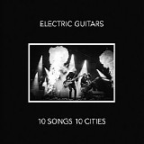 Electric Guitars - 10 Songs 10 Cities