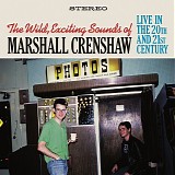 Marshall Crenshaw - The Wild, Exciting Sounds of Marshall Crenshaw: Live In The 20th and 21st Century (Limited Edition)