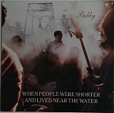 When People Were Shorter And Lived Near The Water - Bobby