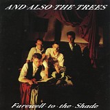 And Also The Trees - Farewell To The Shade