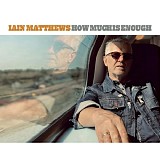 Matthews, Iain - How Much Is Enough?