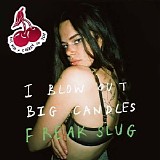Freak Slug - I Blow Out Big Candles (But With A Cherry On Top)