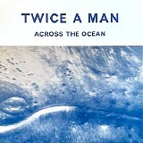Twice A Man - Across The Ocean