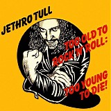 Jethro Tull - Too Old To Rock 'N' Roll: Too Young To Die