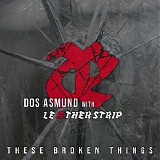 Dos Asmund with Leaether Strip - These Broken Things