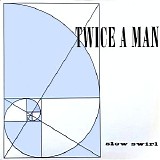 Twice A Man - Slow Swirl
