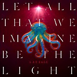 Garbage - Let All That We Imagine Be the Light