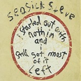 Seasick Steve - I Started Out With Nothing And I Still Got Most Of It Left
