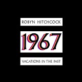 Robyn Hitchcock - 1967: Vacations In The Past