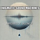 Enigmatic Sound Machines - Imperfect Silence