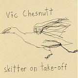 Vic Chesnutt - Skitter On Take-Off