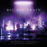 Big Big Train - Are We Nearly There Yet? (Live Around The World)