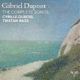 Cyrille Dubois - Gabriel Dupont: The Complete Songs