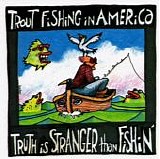 Trout Fishing in America - Truth is Stranger Than Fishin'