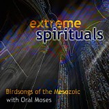 Birdsongs Of The Mesozoic with Oral Moses - Extreme Spirituals