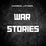 Latimer, Andrew - War Stories