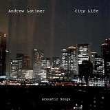 Latimer, Andrew - City Life - Acoustic Songs
