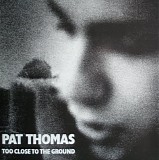 Pat Thomas - Too Close To The Ground