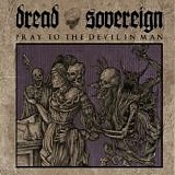 Dread Sovereign - Pray to the Devil In Man